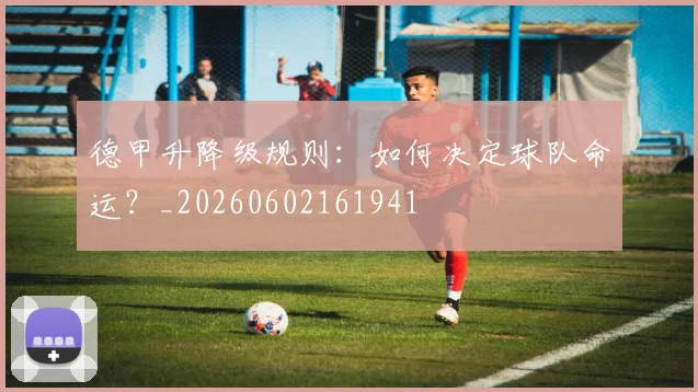 德甲升降级规则：如何决定球队命运？_20260602161941